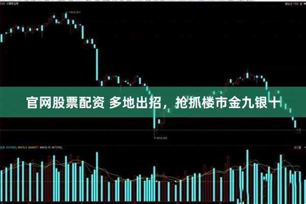 官网股票配资 多地出招，抢抓楼市金九银十