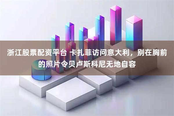 浙江股票配资平台 卡扎菲访问意大利，别在胸前的照片令贝卢斯科尼无地自容